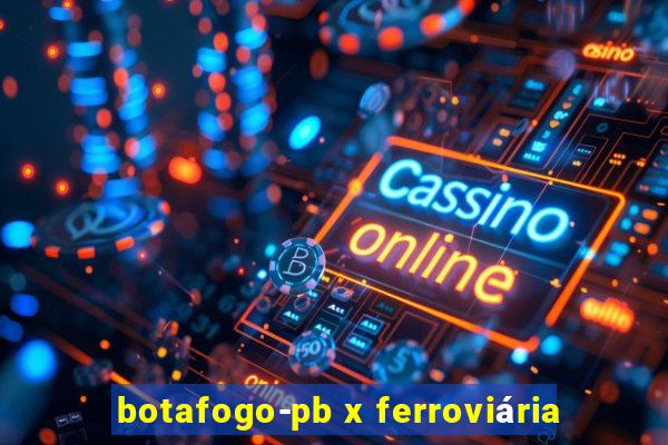 botafogo-pb x ferroviária