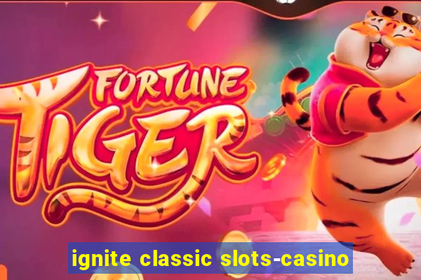 ignite classic slots-casino