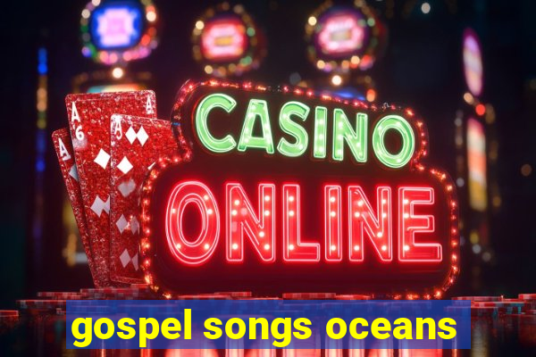 gospel songs oceans