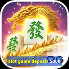 slot game deposit 5000