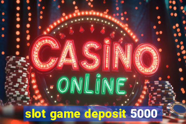 slot game deposit 5000