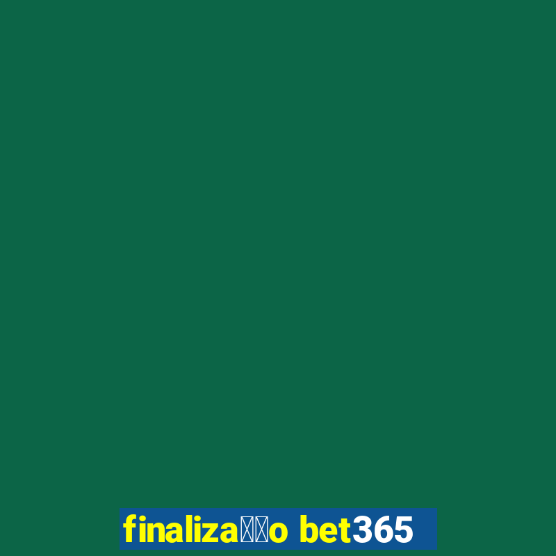 finaliza莽茫o bet365