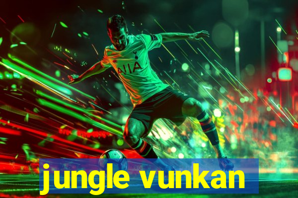 jungle vunkan