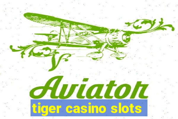 tiger casino slots