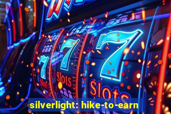 silverlight: hike-to-earn