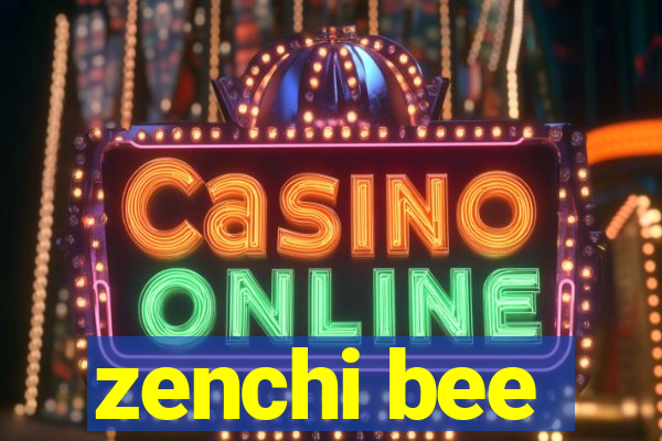 zenchi bee