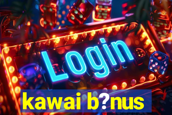 kawai b?nus