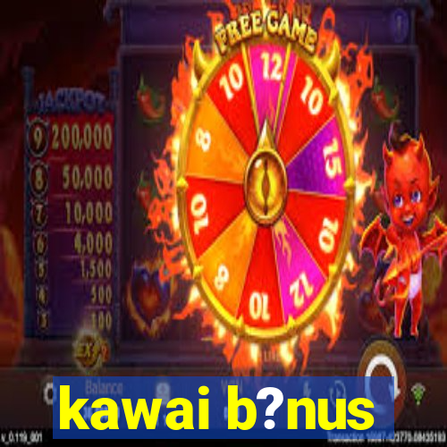 kawai b?nus