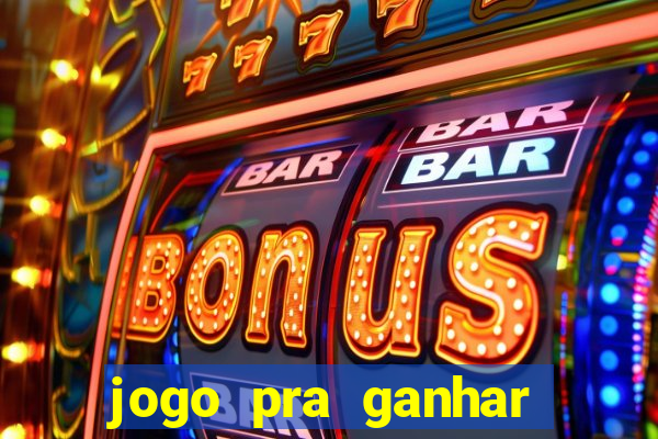 jogo pra ganhar dinheiro rapido