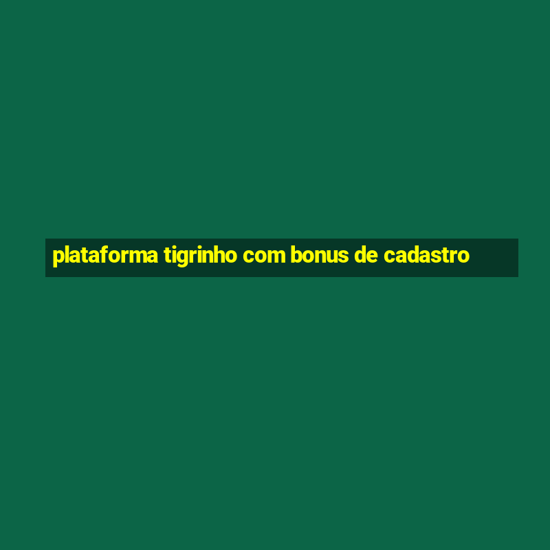 plataforma tigrinho com bonus de cadastro