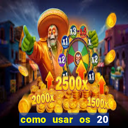 como usar os 20 reais do vai de bet