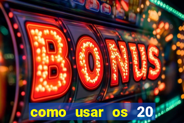 como usar os 20 reais do vai de bet