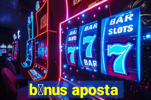 b么nus aposta