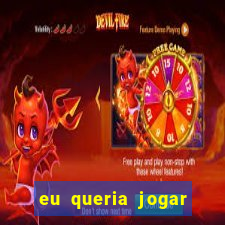 eu queria jogar mas perdi a aposta