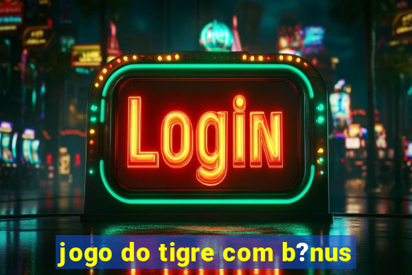 jogo do tigre com b?nus