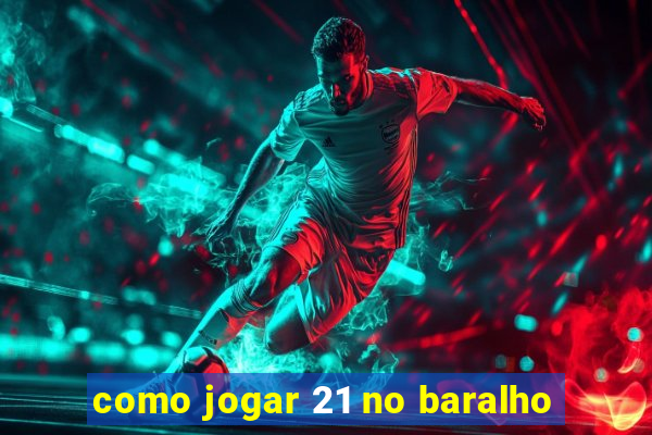 como jogar 21 no baralho