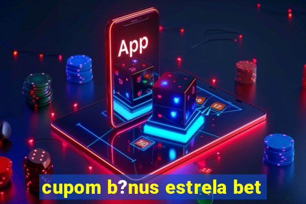 cupom b?nus estrela bet