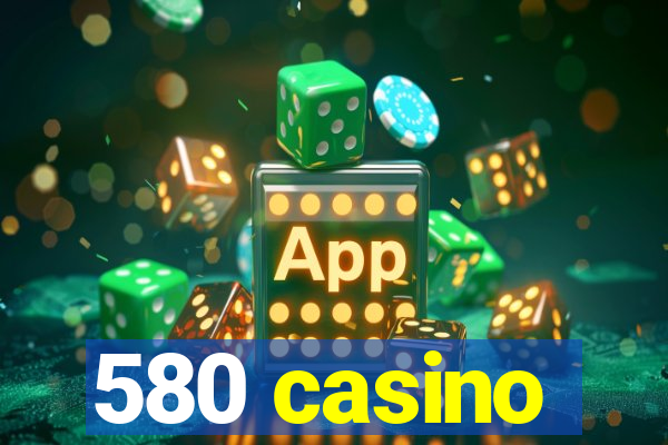 580 casino