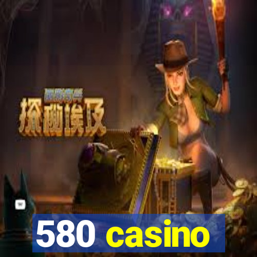 580 casino