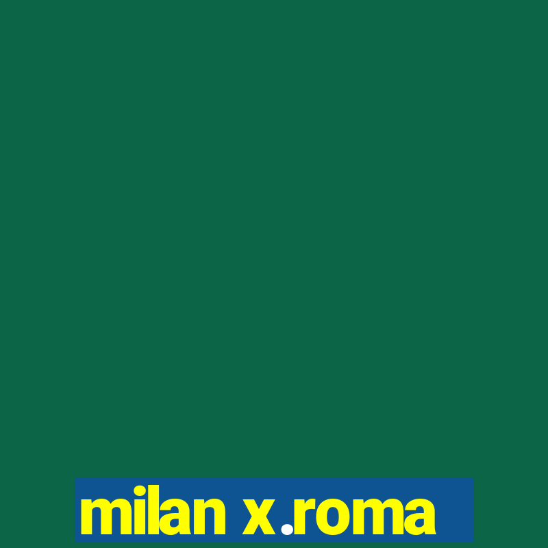 milan x.roma