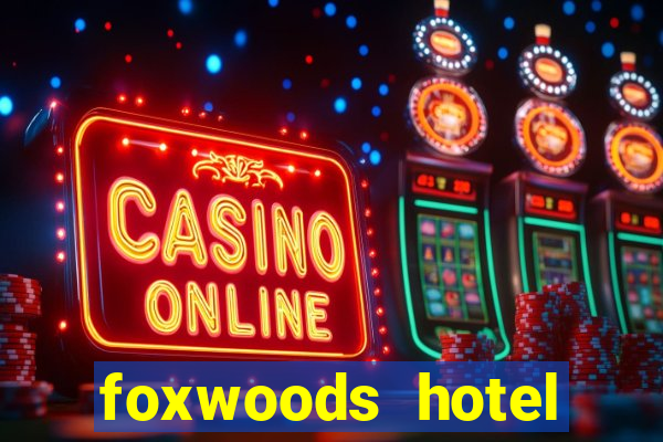 foxwoods hotel casino connecticut