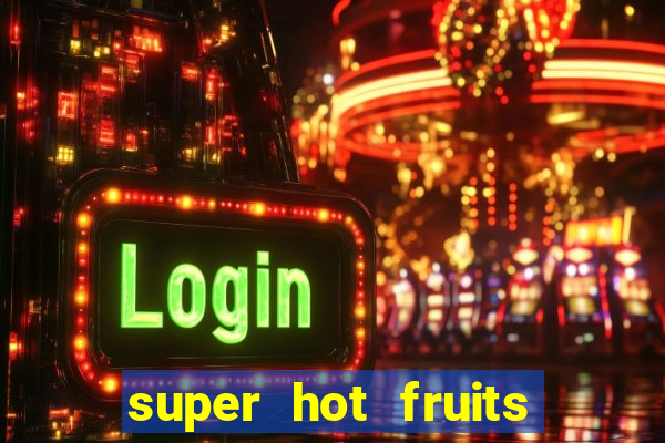 super hot fruits free slot