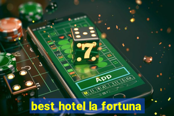 best hotel la fortuna