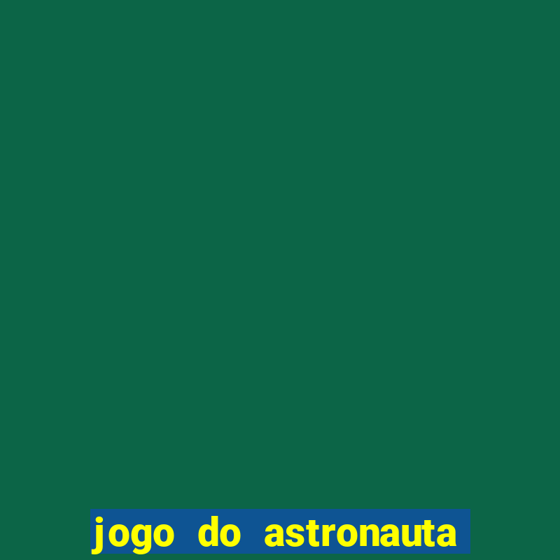 jogo do astronauta para ganhar dinheiro