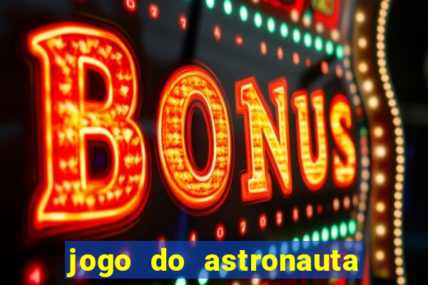 jogo do astronauta para ganhar dinheiro