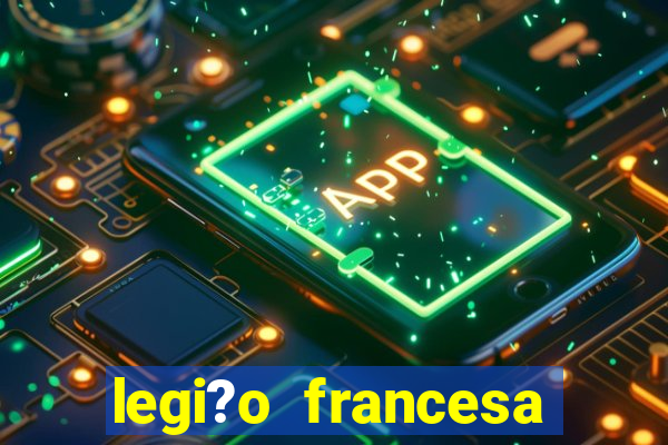 legi?o francesa como entrar