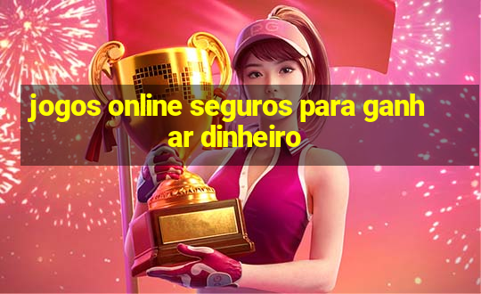 jogos online seguros para ganhar dinheiro