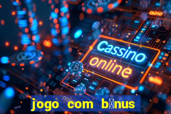 jogo com b么nus sem dep贸sito