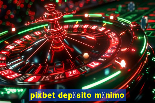 pixbet dep贸sito m铆nimo