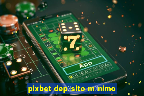 pixbet dep贸sito m铆nimo