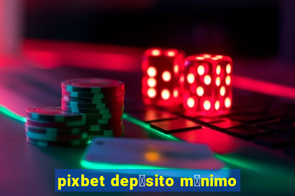 pixbet dep贸sito m铆nimo