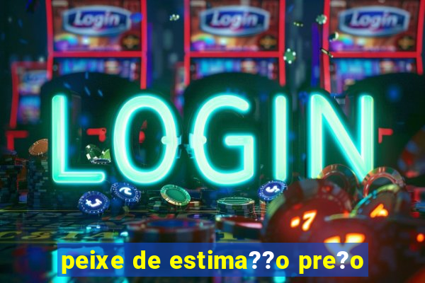 peixe de estima??o pre?o