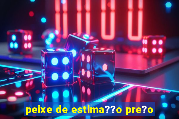 peixe de estima??o pre?o