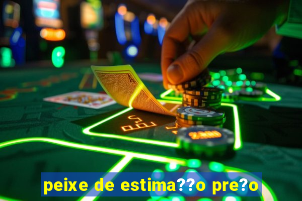 peixe de estima??o pre?o