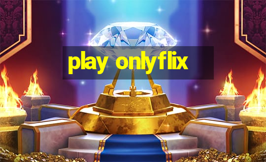 play onlyflix