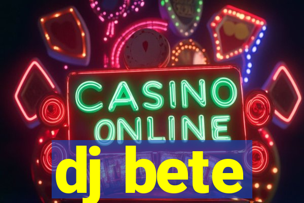 dj bete