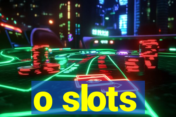 o slots