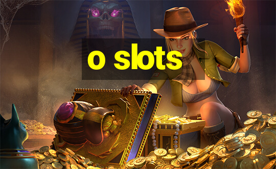 o slots