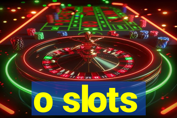 o slots