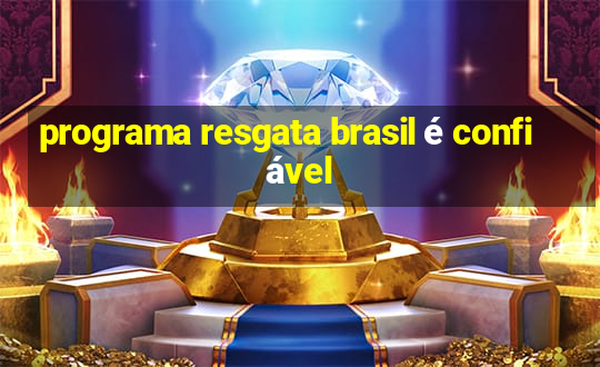 programa resgata brasil é confiável