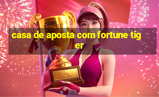 casa de aposta com fortune tiger