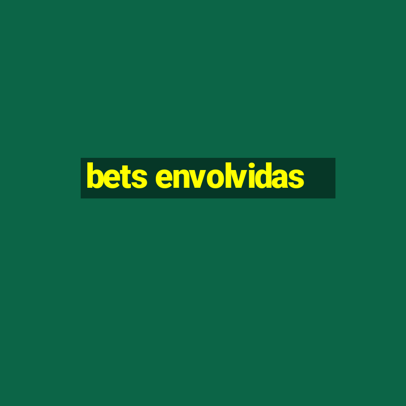 bets envolvidas