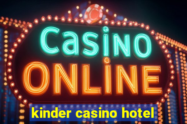 kinder casino hotel