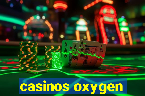 casinos oxygen