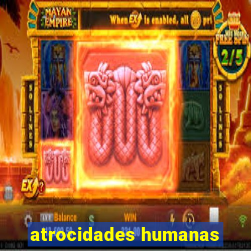 atrocidades humanas