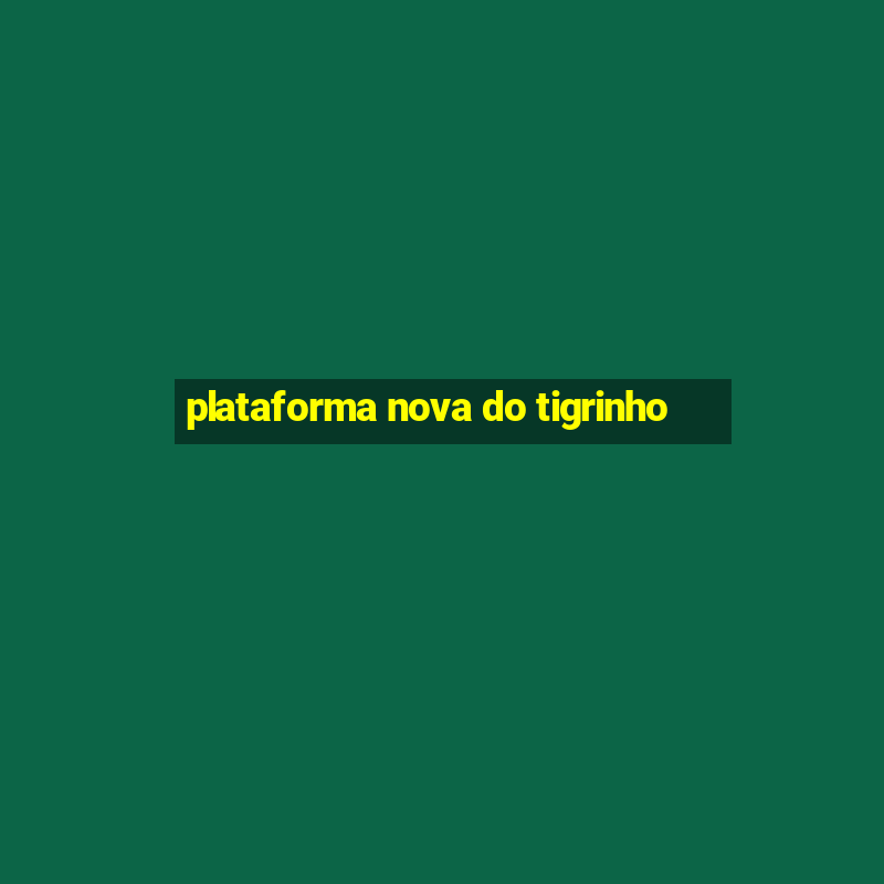 plataforma nova do tigrinho